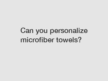 Can you personalize microfiber towels?