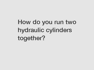 How do you run two hydraulic cylinders together?