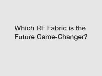 Which RF Fabric is the Future Game-Changer?