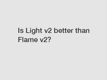 Is Light v2 better than Flame v2?