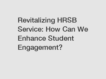 Revitalizing HRSB Service: How Can We Enhance Student Engagement?