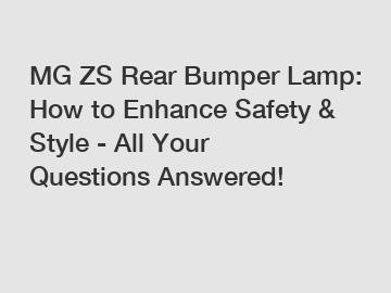 MG ZS Rear Bumper Lamp: How to Enhance Safety & Style - All Your Questions Answered!