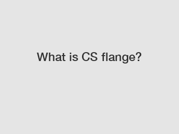 What is CS flange?