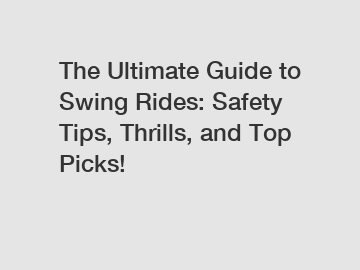 The Ultimate Guide to Swing Rides: Safety Tips, Thrills, and Top Picks!