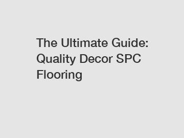 The Ultimate Guide: Quality Decor SPC Flooring