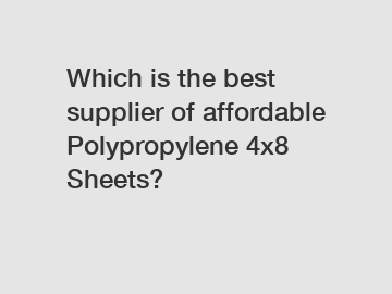 Which is the best supplier of affordable Polypropylene 4x8 Sheets?