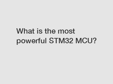 What is the most powerful STM32 MCU?