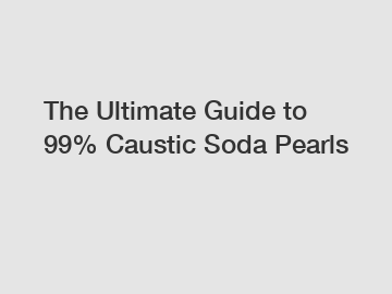 The Ultimate Guide to 99% Caustic Soda Pearls
