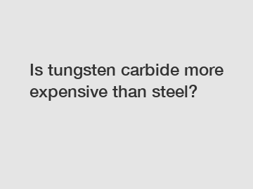 Is tungsten carbide more expensive than steel?