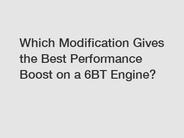 Which Modification Gives the Best Performance Boost on a 6BT Engine?