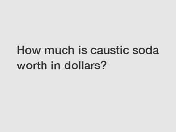 How much is caustic soda worth in dollars?