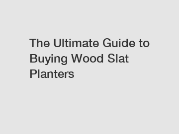 The Ultimate Guide to Buying Wood Slat Planters