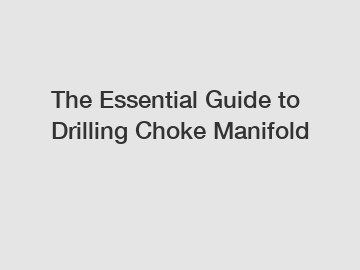 The Essential Guide to Drilling Choke Manifold
