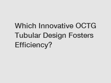 Which Innovative OCTG Tubular Design Fosters Efficiency?