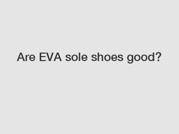 Are EVA sole shoes good?