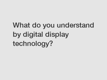 What do you understand by digital display technology?