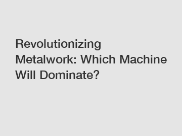 Revolutionizing Metalwork: Which Machine Will Dominate?