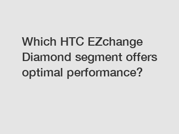 Which HTC EZchange Diamond segment offers optimal performance?