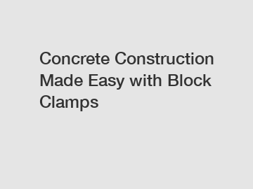 Concrete Construction Made Easy with Block Clamps