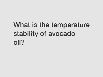 What is the temperature stability of avocado oil?