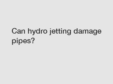 Can hydro jetting damage pipes?