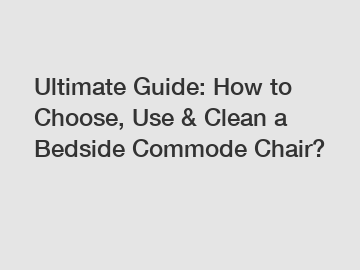 Ultimate Guide: How to Choose, Use & Clean a Bedside Commode Chair?