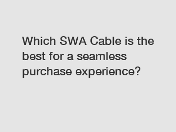 Which SWA Cable is the best for a seamless purchase experience?