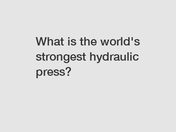 What is the world's strongest hydraulic press?