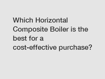 Which Horizontal Composite Boiler is the best for a cost-effective purchase?