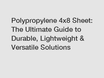Polypropylene 4x8 Sheet: The Ultimate Guide to Durable, Lightweight & Versatile Solutions