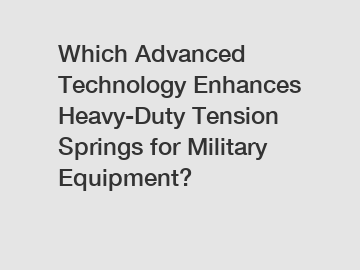 Which Advanced Technology Enhances Heavy-Duty Tension Springs for Military Equipment?