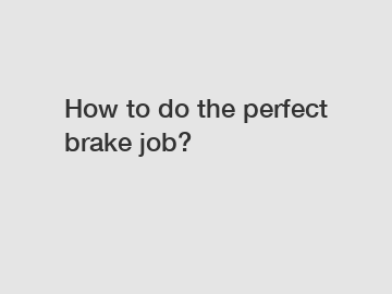 How to do the perfect brake job?