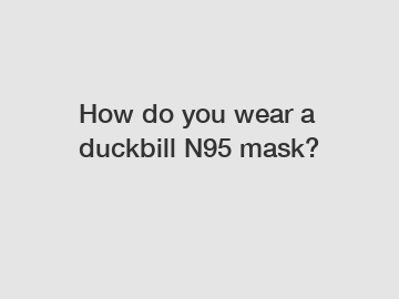 How do you wear a duckbill N95 mask?