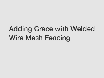 Adding Grace with Welded Wire Mesh Fencing