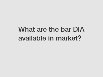 What are the bar DIA available in market?