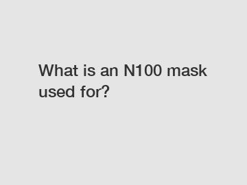 What is an N100 mask used for?