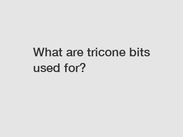 What are tricone bits used for?
