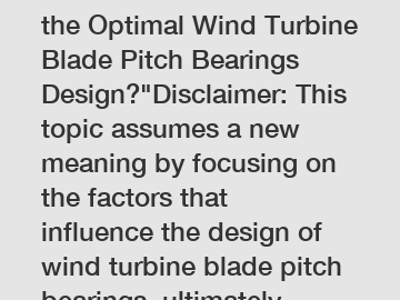 Which Factors Determine the Optimal Wind Turbine Blade Pitch Bearings Design?