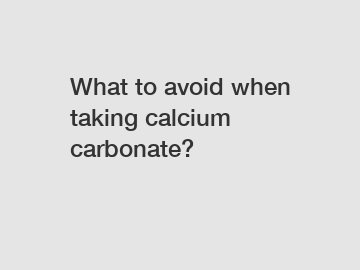 What to avoid when taking calcium carbonate?