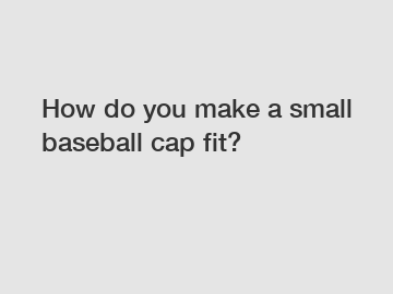 How do you make a small baseball cap fit?