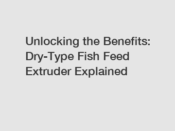 Unlocking the Benefits: Dry-Type Fish Feed Extruder Explained