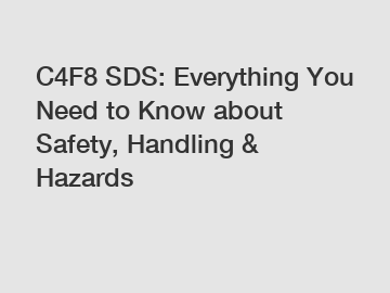 C4F8 SDS: Everything You Need to Know about Safety, Handling & Hazards