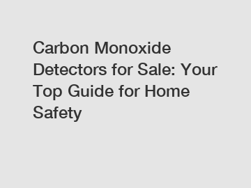 Carbon Monoxide Detectors for Sale: Your Top Guide for Home Safety