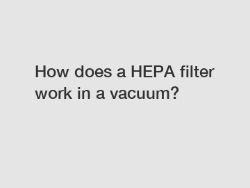 How does a HEPA filter work in a vacuum?
