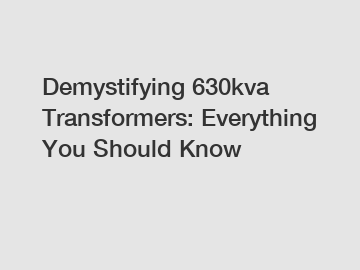 Demystifying 630kva Transformers: Everything You Should Know