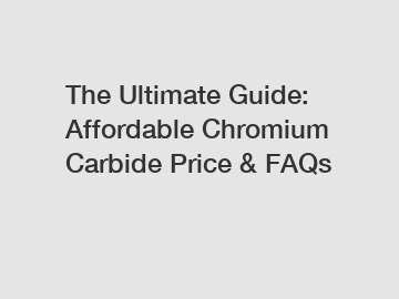 The Ultimate Guide: Affordable Chromium Carbide Price & FAQs