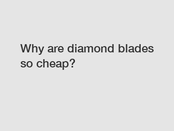 Why are diamond blades so cheap?