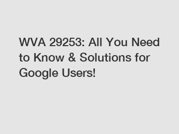 WVA 29253: All You Need to Know & Solutions for Google Users!