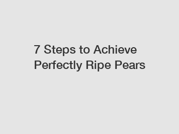 7 Steps to Achieve Perfectly Ripe Pears