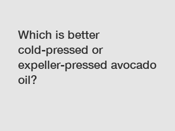 Which is better cold-pressed or expeller-pressed avocado oil?